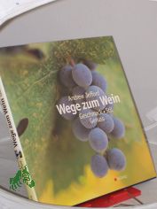 Wege zum Wein : Geschmack, Stil, Genuss / Andrew Jefford. Fotos von Alan Williams. bers. aus dem Engl.: Doris Neugebauer