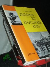 Begegnung mit neuzeitlicher Kunst : Eine erste Einf. / Tivadar Artner. Einzig berecht. bers. aus d. ungar. Ms. von Heinrich Weissling. Mit Illustrationen d. Verf.