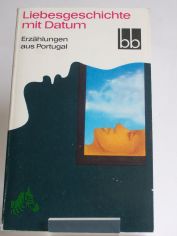 Liebesgeschichte mit Datum : Erzhlungen aus Portugal / aus d. Portug. bers. von Andreas Klotsch ...