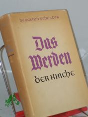 Das Werden der Kirche : Eine Geschichte der Kirche auf deutschen Boden / Hermann Schuster. Mit Beitr. von Hans Frh. von Campenhausen u. Hermann Drries