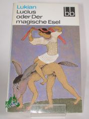 Lucius oder der magische Esel : 3 sonderbare Geschichten / Lukian. Ausgew. von Herbert Greiner-Mai. Aus d. Griech. bers. von Christoph Martin Wieland