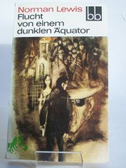 Flucht von einem dunklen quator / Norman Lewis. Aus d. Engl. bers. von Klaus Schirrmeister
