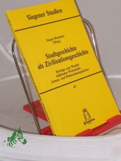 Stadtgeschichte als Zivilisationsgeschichte : Beitrge zum Wandel stdtischer Wirtschafts-, Lebens- und Wahrnehmungsweisen / Jrgen Reulecke (Hrsg.)