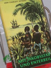 Mit Jakobsstab und Enterbeil : Roman aus d. Zeit d. grossen Entdeckungen / Ann-Charlott Settgast. Illustrationen von Horst Schnfelder