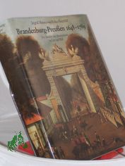 Brandenburg-Preussen sechszehnhundertachtundvierzig bis siebzehnhundertneunundachtzig ||Brandenburg-Preussen 1648 - 1789 : d. Zeitalter d. Absolutismus in Text u. Bild / Ingrid Mittenzwei ; Erika Herzfeld