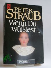 Wenn Du wsstest ... : Roman / Peter Straub. bers. von Elisabeth Hartweger