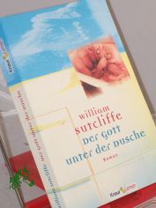 Der Gott unter der Dusche : Roman / William Sutcliffe. Aus dem Engl. von Axel Henrici
