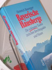 Bayerische Hausberge : die schnsten Touren zwischen Berchtesgaden und Fssen / Heinrich Bauregger