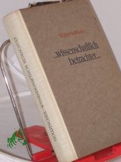 ... Wissenschaftlich betrachtet ... : 64 gemeinverstndliche Aufstze ber Natur und Gesellschaft / Walter Hollitscher