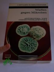 Waffen gegen Mikroben : Antibiotika u. Chemotherapeutika / Johannes Mller ; Helga Melchinger. Mit 28 Zeichn. von Sigrid Haag nach Vorlagen d. Verf. u. 21 Fotos auf 8 Taf.