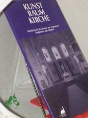 Kunst, Raum, Kirche : knstlerische Positionen der Gegenwart ; Skulpturen und Objekte ; Katalog ; Ausstellung des Landeskirchlichen Museums Ludwigsburg in Zusammenarbeit mit dem 