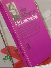 Mit Leidenschaft : gegen Mnnergewalt u. Mnnermedien, gegen d. kleinen Unterschied u.d. grosse Wende, gegen Partnerschafts-Lge u. neue Weiblichkeit, gegen Bonner Popanze u. alternative Paschas, gegen Mnner-Macht u. Frauen-Ohnmacht ; fr 