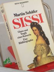 Sissi : Glanz und Tragik einer Kaiserin ; eine Bildbiographie / Martin Schfer