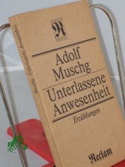 Unterlassene Anwesenheit : Erz�hlungen / Adolf Muschg. Ausw. von Livia Kop�csy