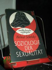 Soziologie der Sexualitt : ber d. Beziehungen zwischen Geschlecht, Moral u. Gesellschaft / Helmut Schelsky