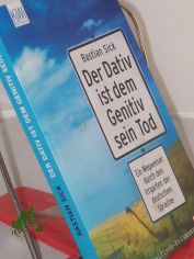 Sick, Bastian: Der Dativ ist dem Genitiv sein Tod. - Kln : Kiepenheuer & Witsch|| Mehrteiliges Werk||Teil: Folge 1. Ein Wegweiser durch den Irrgarten der deutschen Sprache