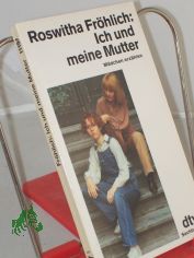 Ich und meine Mutter : Mdchen erzhlen / Roswitha Frhlich