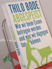 Abgespeist : wie wir beim Essen betrogen werden und was wir dagegen tun knnen / Thilo Bode