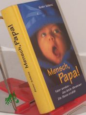 Mensch, Papa! : Vater werden - das letzte Abenteuer ; ein Mann erzhlt / von Kester Schlenz