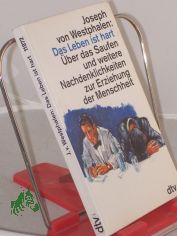 Das Leben ist hart : ber das Saufen und weitere Nachdenklichkeiten zur Erziehung / Joseph  von Westphalen