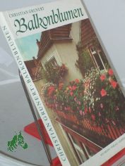 Balkonblumen : Pflanzenhaltung in Blumenksten u. anderen Gefssen / Christian Grunert. Alfred Frbing bearb. nach d. Tode d. Autors d. Ms. fr d. vorliegende 1. Auflage