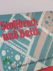 Stoffdruck und Batik : Method. u. techn. Anleitg f. versch. handwerkl. Arten d. Stoffdruckes u. d. Stoffrberei / Helga Graupner. Graf. Gestaltg: Hans Greschek
