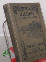 Bunte Bilder aus dem Sachsenlande : 1. Band / Vom Jugendschriften-Ausschu Dresden-Land bearb. Vorw.: Arthur Liebe ;