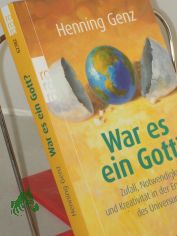 War es ein Gott? : Zufall, Notwendigkeit und Kreativitt in der Entwicklung des Universums / Henning Genz