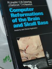 Computer reformation of the brain and skull base : anatomy and clin. application / R. Unsld ...