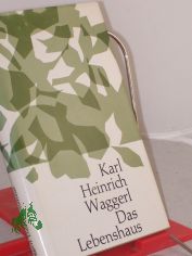 Das Lebenshaus : Eine innere Biographie / Karl Heinrich Waggerl. Hrsg. von Dino Larese