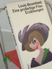 Eine grossartige Frau : Erz�hlungen / Louis Bromfield. �bers. von Ursula von Wiese u. Ernst Pastinak. Hrsg. u. mit e. Nachbemerkung von Elisabeth Schnack