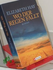 Wo der Regen f�llt : Roman / Elizabeth Hay. Aus dem Engl. von Barbara Christ