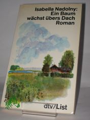 Ein Baum w�chst �bers Dach : Roman / Isabella Nadolny