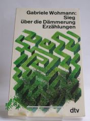 Sieg ber die Dmmerung : Erzhlungen / Gabriele Wohmann