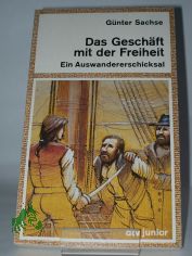 Das Geschft mit der Freiheit : e. Auswandererschicksal / Gnter Sachse. Mit ausfhrl. Anm. u. Worterklrungen d. Autors sowie e. Kt. von Heinz Bogner