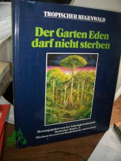 Tropischer Regenwald - der Garten Eden darf nicht sterben / hrsg. von Kurt G. Blchel und der Schutzgemeinschaft Deutscher Wald e.V.