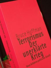 Terrorismus - der unerklrte Krieg : neue Gefahren politischer Gewalt / Bruce Hoffman. Aus dem Engl. von Klaus Kochmann