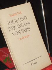 Lucie und der Angler von Paris : 3 Erz�hlgn / Friedrich Wolf. Hrsg. v. Hans Marquardt