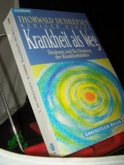 Krankheit als Weg : Deutung und Be-deutung der Krankheitsbilder / Thorwald Dethlefsen ; Rdiger Dahlke
