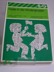 Feste in der Kindergruppe : Anlsse, Vorbereitungen, Ideen fr Kinderfeste / Red.: Elisabeth Achtnich