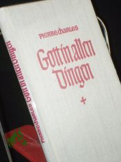 Gott in allen Dingen : 33 Betrachtgn / Pierre Charles. Hrsg. v. Johannes Beckmann. bers. v. Anneliese Lubinsky