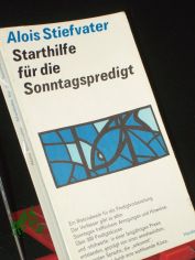 Starthilfe fr die Sonntagspredigt : Anregungen u. Hinweise / Alois Stiefvater