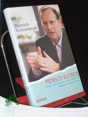 Mensch bleiben : High-Tech und Herz - eine liebevolle Medizin ist keine Utopie / Dietrich Grnemeyer
