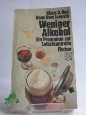 Weniger Alkohol : e. Programm zur Selbstkontrolle / Klaus D. Heil ; Hans Uwe Jaensch