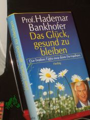 Das Glck, gesund zu bleiben : die besten Tipps aus dem Fernsehen / Hademar Bankhofer