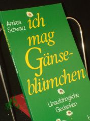 Ich mag Gnseblmchen : unaufdringliche Gedanken / Andrea Schwarz
