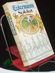 Wahrhaftige, auch hchst abenteuerliche Historia Historie von dem Leben ... des geborenen Zimmermannes ... Eisermann, welcher Soldat gewesen ... / an d. Tag gebracht u. berichtet wie auch mit einigen neuen Zeitungen von vorgefallenem Weltge