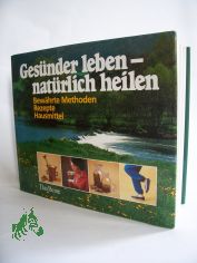 Gesnder leben - natrlich heilen : bewhrte Methoden, Rezepte, Hausmittel / fachl. Beratung u. Koordination: Frank R. Bahr. H. Anemueller ...