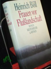 Frauen vor Flusslandschaft : Roman in Dialogen u. Selbstgesprchen / Heinrich Bll