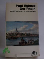 Der Rhein : von d. Quellen bis zu d. Mndungen / Paul Hbner